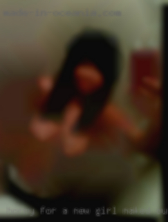 Horny for a new girl naked oup.